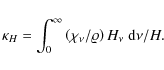 \begin{displaymath}
\kappa_H=\int_0^\infty \left(\chi_\nu / \varrho\right) H_\nu ~
{\rm d}\nu / H.
\end{displaymath}