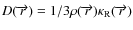 $D(\overrightarrow{r}) = 1/3\rho(\overrightarrow{r}) \kappa_{\rm R}(\overrightarrow{r})$