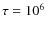 $\tau =10^6$