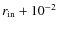 $r_{\rm in} + 10^{-2}$