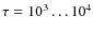 $\tau = 10^3\ldots10^4$