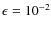 $\epsilon =10^{-2}$