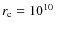$r_{\rm c}=10^{10}~$