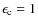 $\epsilon_{\rm c}=1$