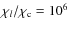 $\chi_l/\chi_{\rm c} = 10^6$