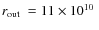 $\hbox{$r_{\rm out}$ }= 11\times 10^{10}~$