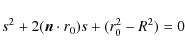 \begin{displaymath}
s^2+2({\vec n \cdot r_0})s+(r_0^2-R^2)=0
\end{displaymath}
