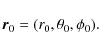 \begin{displaymath}{\vec r}_0=(r_0,\theta_0,\phi_0).
\end{displaymath}