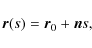 \begin{displaymath}
{\vec r}(s)= {\vec r}_0+{\vec n}s,
\end{displaymath}