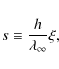 \begin{displaymath}
s \equiv \frac{h}{\lambda_\infty}\xi,
\end{displaymath}