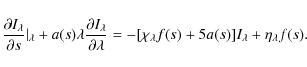 \begin{displaymath}\frac{\partial I_\lambda}{\partial s}\vert _\lambda + a(s)\la...
...ambda}=-[\chi_\lambda f(s)+5 a(s)]I_\lambda+\eta_\lambda f(s).
\end{displaymath}