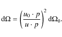 \begin{displaymath}{\rm d}\Omega = \left(\frac{u_0\cdot p}{u\cdot p}\right)^2 {\rm d}\Omega_0. \end{displaymath}