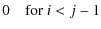 $\displaystyle 0 \quad {\rm for\ } i<j-1$