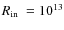 $\hbox{$R_{\rm in}$ }=10^{13}$