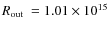 $\hbox{$R_{\rm out}$ }= 1.01\times 10^{15}$