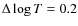 $\Delta \log T=0.2$