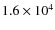 $1.6 \times 10 ^4$