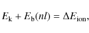 \begin{displaymath}%
E_{\rm {k}}+E_{\rm {b}}(nl)=\Delta E_{\rm {ion}},
\end{displaymath}