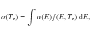 \begin{displaymath}%
\alpha(T_{\rm {e}})=\int\alpha(E)f(E,T_{\rm {e}})~{\rm d}E,
\end{displaymath}