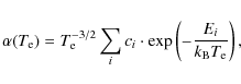 \begin{displaymath}%
\alpha(T_{\rm {e}})=T_{\rm {e}}^{-3/2}\sum_{{i}}c_{{i}} \cdot
\exp\left(-\frac{E_{{i}}}{k_{\rm {B}}T_{\rm {e}}}\right),
\end{displaymath}