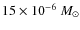$15\times 10^{-6}~M_{\odot}$