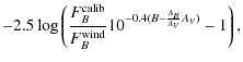 $\displaystyle -2.5 \log\left(\frac{F_{B}^{\rm calib}}{F_{B}^{\rm wind}}
10^{-0.4 (B-\frac{A_{B}}{A_{V}}A_{V})} - 1\right),$