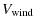 $\displaystyle V_{\rm wind}$