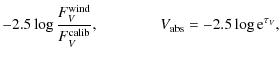 $\displaystyle -2.5 \log\frac{F_{V}^{\rm wind}}{F_{V}^{\rm calib}},
\qquad\qquad V_{\rm abs} = -2.5 \log {\rm e}^{\tau_{V}},$