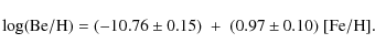 \begin{displaymath}\log({\rm Be/H}) = (-10.76 \pm 0.15) \; + \; (0.97 \pm 0.10 ) \; {\rm [Fe/H].}
\end{displaymath}