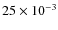 $25\times 10^{-3}$