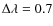 $\Delta \lambda = 0.7$