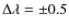 $\Delta \lambda = \pm 0.5$