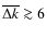 $\overline{\Delta k} \ga 6$
