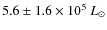 $5.6\pm1.6\times10^5~{L}_{\odot}$