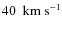 $40~~{\rm km~s}^{-1}$