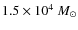 $1.5\times10^{4}~{M}_\odot$