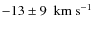 ${-}13\pm9~~{\rm km~s}^{-1}$