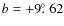 $b=+9\hbox{$.\!\!^\circ$ }62$