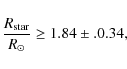 \begin{displaymath}\frac{R_{\rm star}}{R_\odot} \geq 1.84 \pm.0.34,
\end{displaymath}