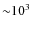 ${\sim} 10^{3}$