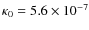 $\kappa_0 = 5.6\times 10^{-7}$