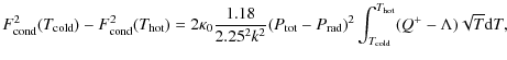 $\displaystyle F_{\rm cond}^2 (T_{\rm cold}) - F_{\rm cond}^2 (T_{\rm hot}) =
2 ...
...m rad})^2
\int_{T_{\rm cold}}^{T_{\rm hot}} (Q^+ - \Lambda) \sqrt{T} {\rm d}T ,$
