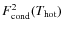 $F_{\rm cond}^2
(T_{\rm hot})$