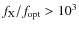 $f_{\rm X}/f_{\rm opt} > 10^3$