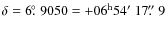 $\delta = 6\hbox{$.\!\!^\circ$ }9050 = +06^{\rm h} 54\hbox{$^\prime$ }17\hbox{$.\!\!^{\prime\prime}$ }9$
