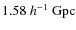 $1.58~h^{-1}~{\rm Gpc}$