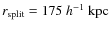 $r_{\rm split}=175~h^{-1}~{\rm kpc}$