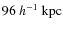 $96~h^{-1}~{\rm kpc}$