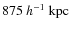 $875~h^{-1}~{\rm kpc}$