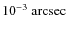 $10^{-3}~{\rm arcsec}$